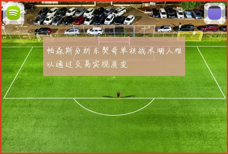 帕森斯分析东契奇单核战术湖人难以通过交易实现质变
