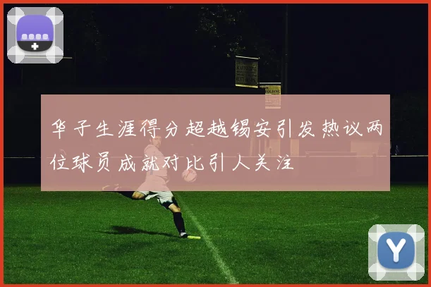 华子生涯得分超越锡安引发热议两位球员成就对比引人关注